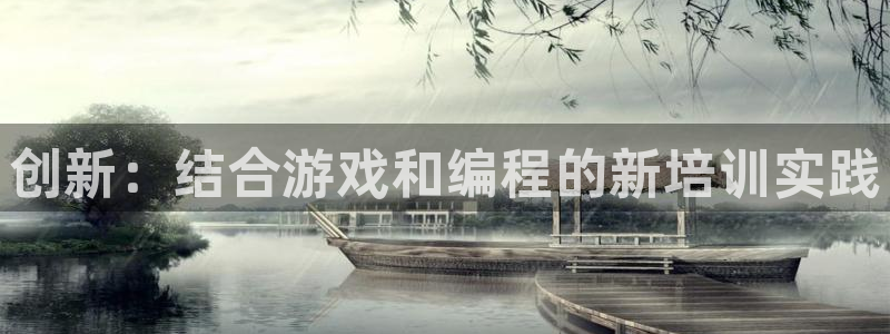 沐鸣娱乐2在线登录：创新：结合游戏和编程的新培训实践